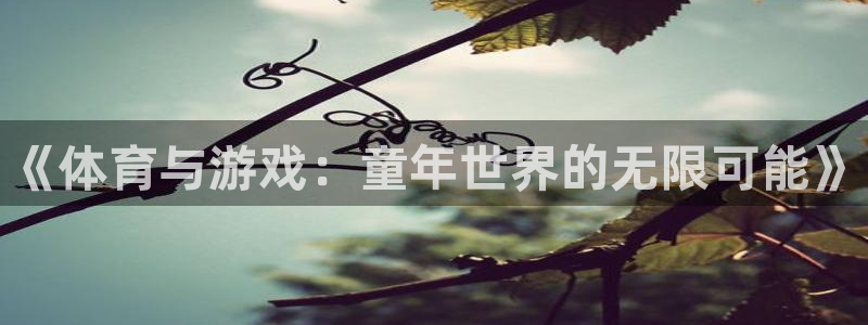 欧亿体育官方正版app集团E.ON：《体育与游戏：童