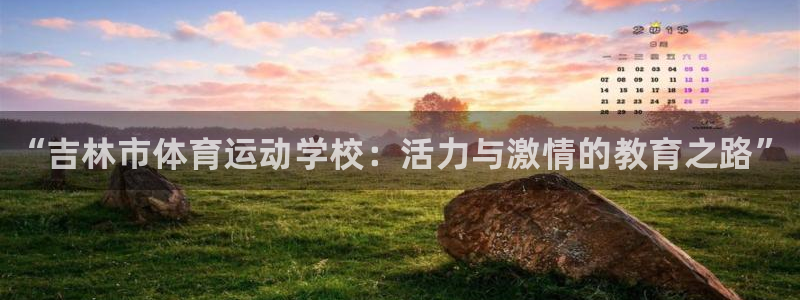 oety欧亿体育官网下载平台：“吉林市体育运动学校：