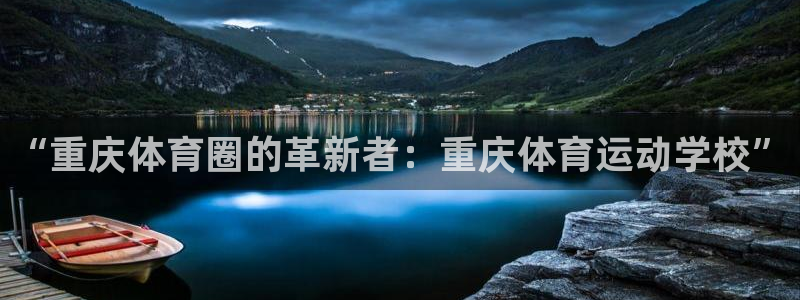 欧亿体育官方正版app科技：“重庆体育圈的革新者：重