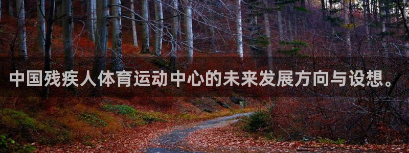 欧亿体育官方正版app集团官网首页：中国残疾人体育运